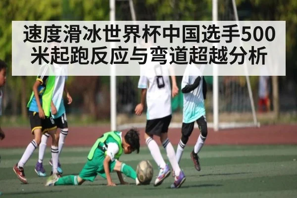 速度滑冰世界杯中国选手500米起跑反应与弯道超越分析